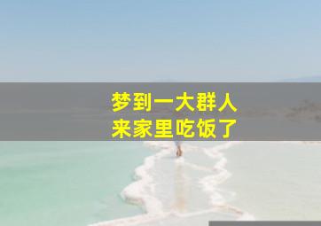 梦到一大群人来家里吃饭了