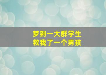 梦到一大群学生救我了一个男孩