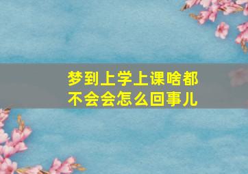 梦到上学上课啥都不会会怎么回事儿