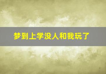 梦到上学没人和我玩了