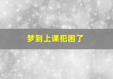 梦到上课犯困了