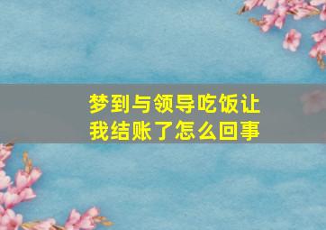 梦到与领导吃饭让我结账了怎么回事