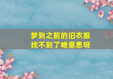 梦到之前的旧衣服找不到了啥意思呀