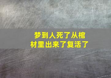 梦到人死了从棺材里出来了复活了