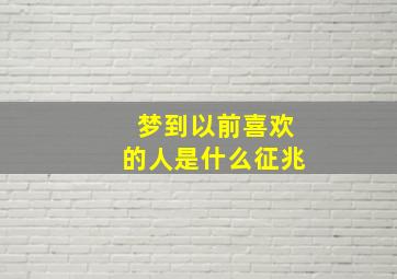 梦到以前喜欢的人是什么征兆