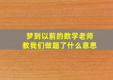 梦到以前的数学老师教我们做题了什么意思