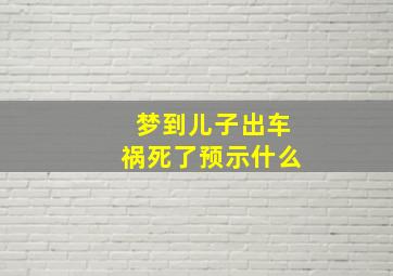 梦到儿子出车祸死了预示什么