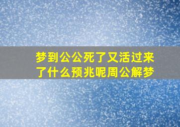 梦到公公死了又活过来了什么预兆呢周公解梦