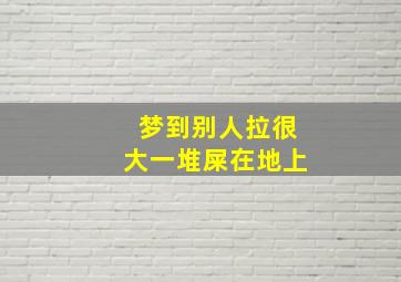 梦到别人拉很大一堆屎在地上