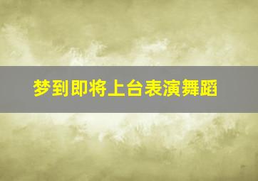 梦到即将上台表演舞蹈