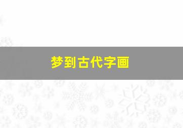 梦到古代字画