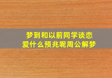 梦到和以前同学谈恋爱什么预兆呢周公解梦