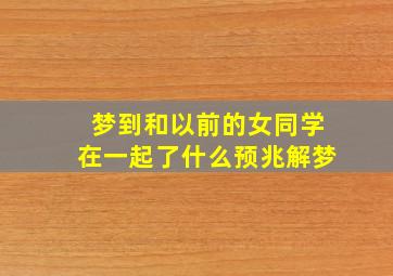 梦到和以前的女同学在一起了什么预兆解梦