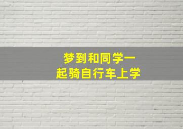 梦到和同学一起骑自行车上学