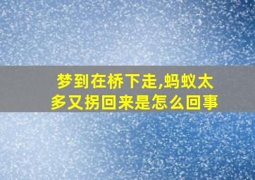 梦到在桥下走,蚂蚁太多又拐回来是怎么回事