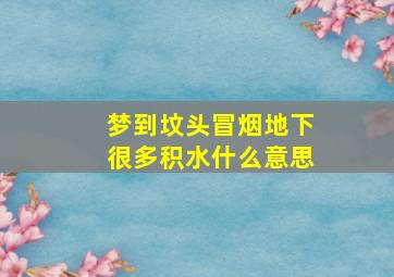 梦到坟头冒烟地下很多积水什么意思