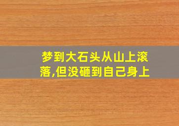 梦到大石头从山上滚落,但没砸到自己身上