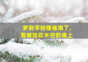 梦到学校楼梯塌了,我被挂在半空的墙上