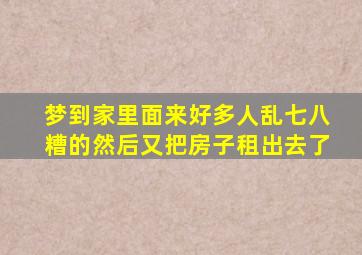 梦到家里面来好多人乱七八糟的然后又把房子租出去了