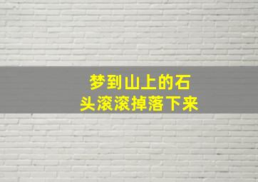 梦到山上的石头滚滚掉落下来