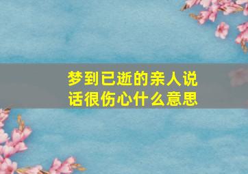 梦到已逝的亲人说话很伤心什么意思