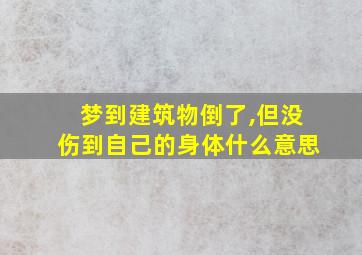 梦到建筑物倒了,但没伤到自己的身体什么意思