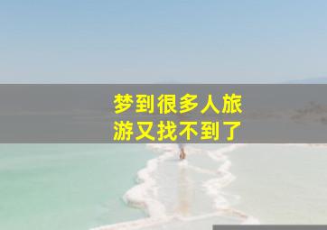 梦到很多人旅游又找不到了