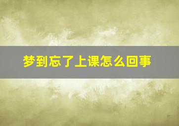 梦到忘了上课怎么回事