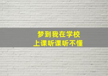 梦到我在学校上课听课听不懂