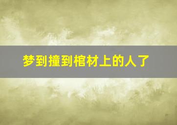 梦到撞到棺材上的人了