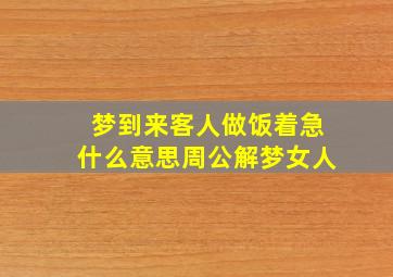 梦到来客人做饭着急什么意思周公解梦女人