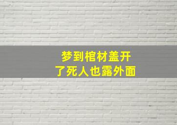 梦到棺材盖开了死人也露外面