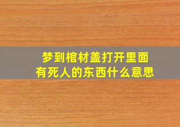 梦到棺材盖打开里面有死人的东西什么意思