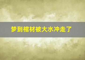 梦到棺材被大水冲走了