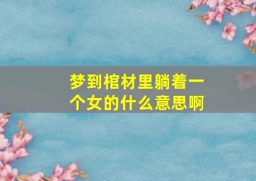 梦到棺材里躺着一个女的什么意思啊