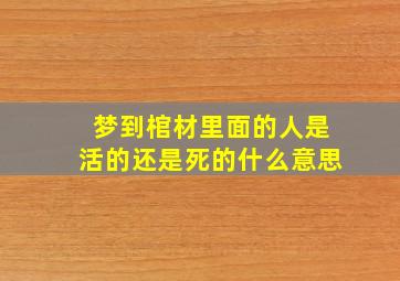 梦到棺材里面的人是活的还是死的什么意思