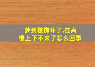 梦到楼梯坏了,在高楼上下不来了怎么回事