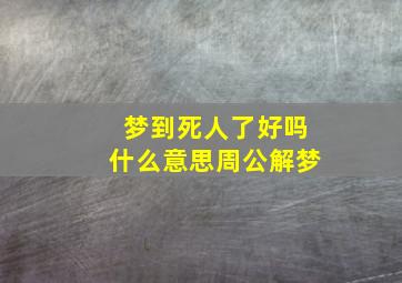 梦到死人了好吗什么意思周公解梦