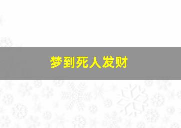 梦到死人发财