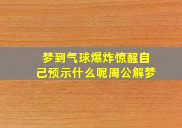 梦到气球爆炸惊醒自己预示什么呢周公解梦