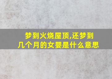 梦到火烧屋顶,还梦到几个月的女婴是什么意思