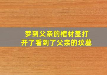 梦到父亲的棺材盖打开了看到了父亲的坟墓