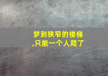 梦到狭窄的楼梯,只能一个人爬了