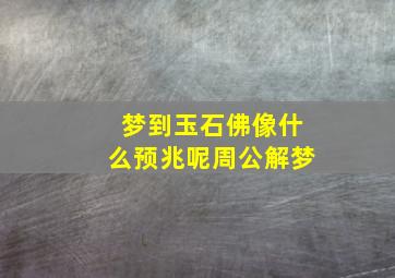 梦到玉石佛像什么预兆呢周公解梦