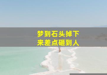 梦到石头掉下来差点砸到人