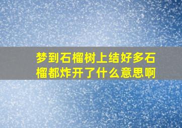 梦到石榴树上结好多石榴都炸开了什么意思啊