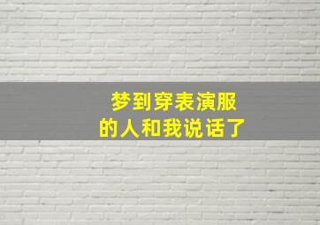 梦到穿表演服的人和我说话了