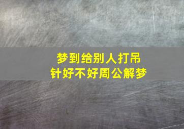 梦到给别人打吊针好不好周公解梦