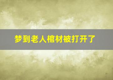 梦到老人棺材被打开了