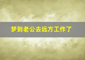 梦到老公去远方工作了